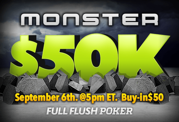 Full Flush Poker: The Monster $50K Gtd Is Back And Its Locked And Loaded For Sunday, September 6Th At 5Pm Et